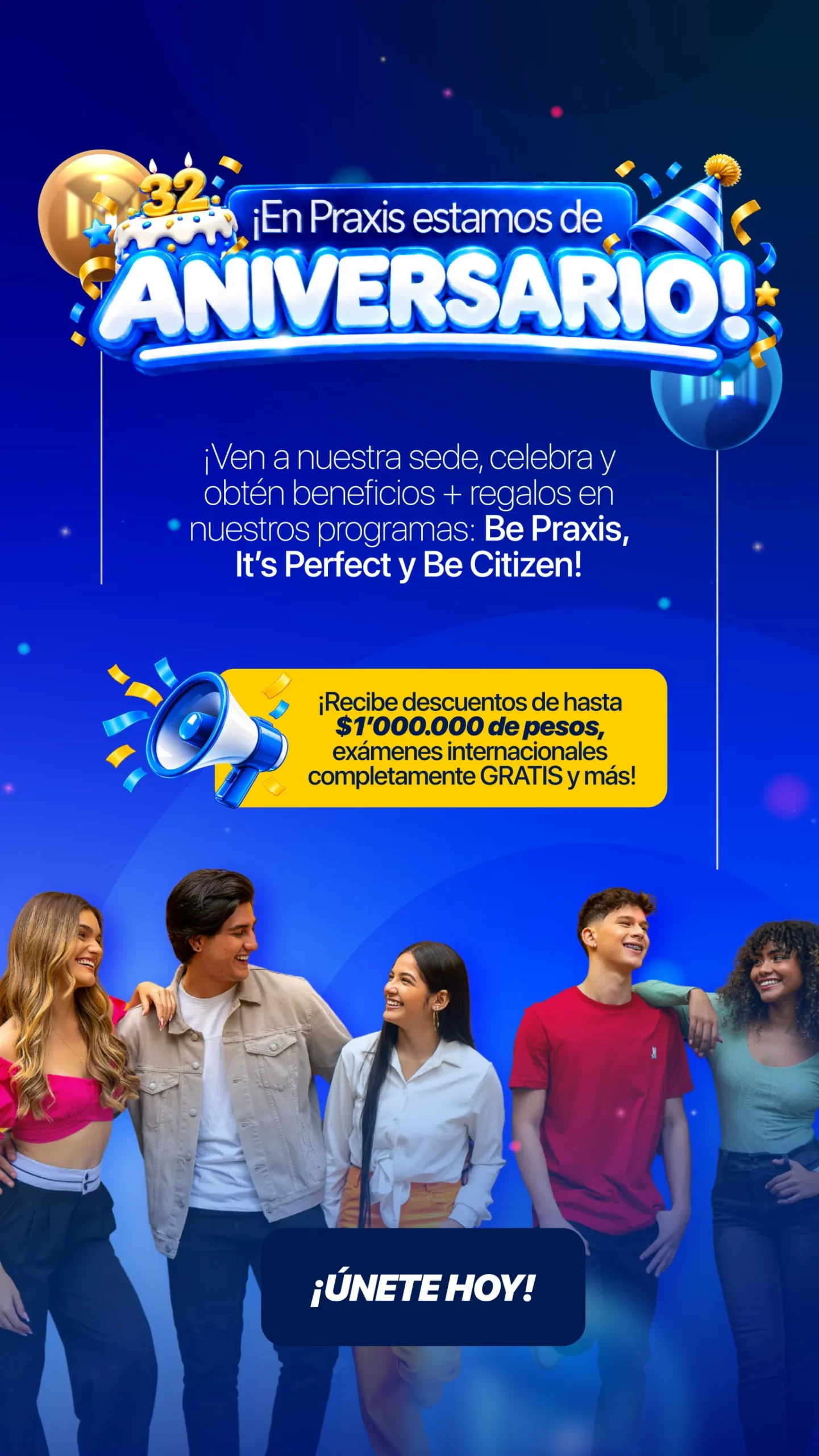 ¡En Praxis estamos de aniversario! ¡Ven a nuestra sede, celebra y obtén beneficios + regalos en nuestros programas: Be Praxis, It's Perfect y Be Citizen! ¡Recibe descuentos de hasta $1'000.000 de pesos, exámenes internacionales completamente GRATIS y más! ¡Únete hoy!